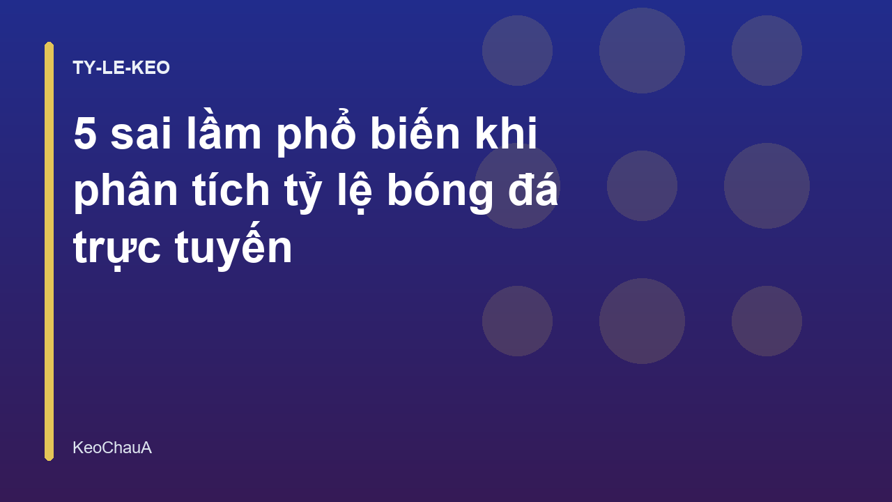 Read more about the article 5 sai lầm phổ biến khi phân tích tỷ lệ bóng đá trực tuyến
