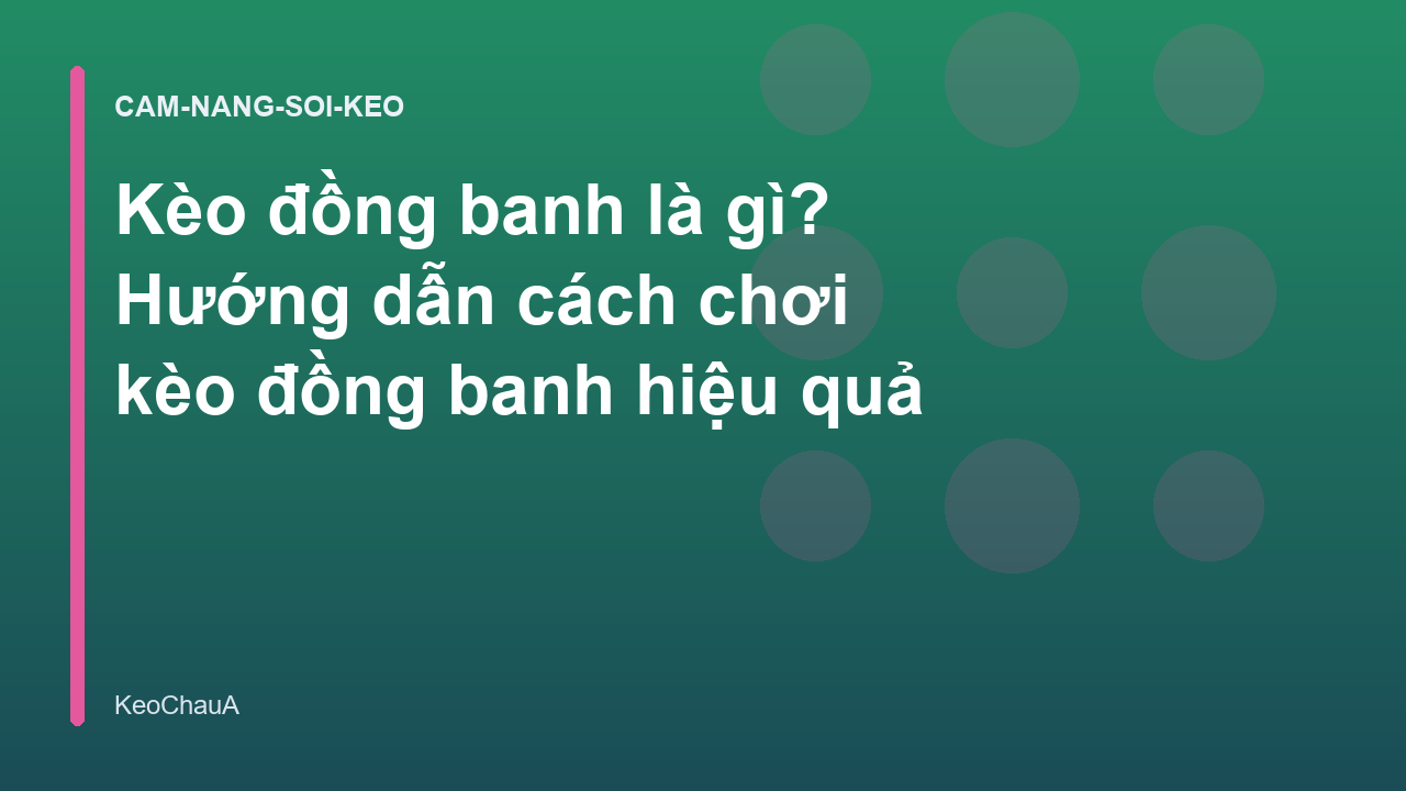 Read more about the article Kèo đồng banh là gì? Hướng dẫn cách chơi kèo đồng banh hiệu quả