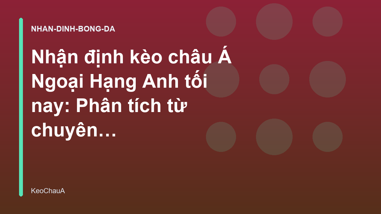 Read more about the article Nhận định kèo châu Á Ngoại Hạng Anh tối nay: Phân tích từ chuyên gia